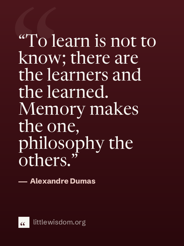 “To learn is not to know; there are the learners and the learned. Memory makes the one, ph…”, Alexandre Dumas. Wallpaper design 1.