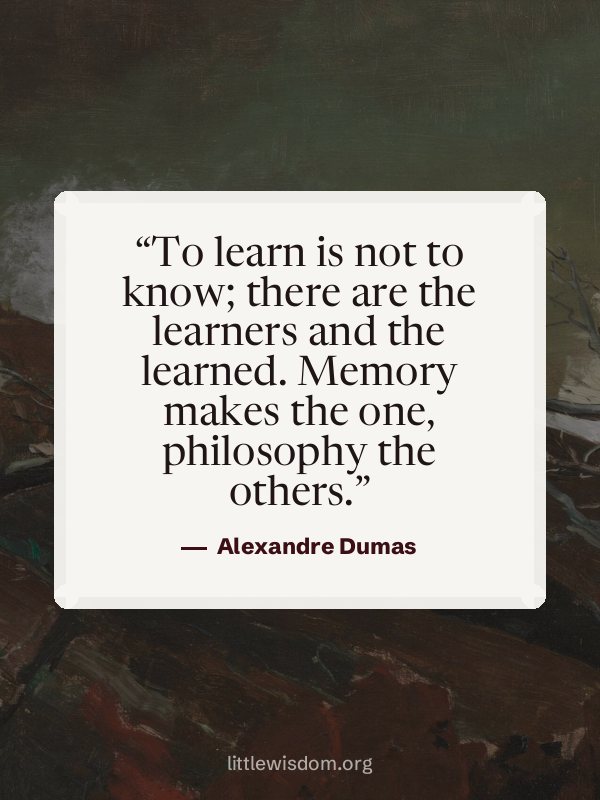 “To learn is not to know; there are the learners and the learned. Memory makes the one, ph…”, Alexandre Dumas. Wallpaper design 3.