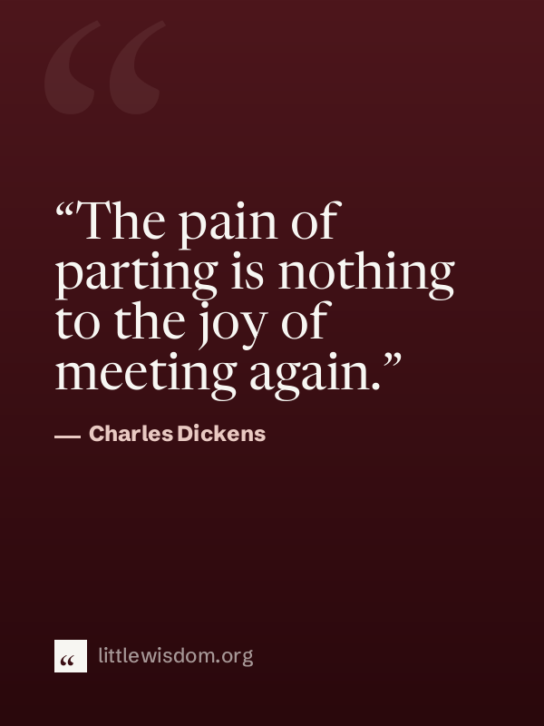 “The pain of parting is nothing to the joy of meeting again.”, Charles Dickens. Wallpaper design 1.