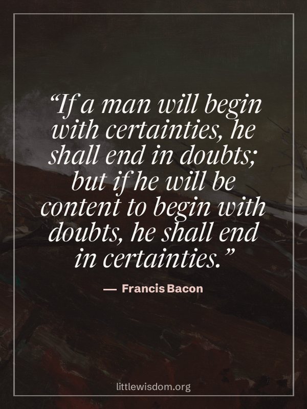 “If a man will begin with certainties, he shall end in doubts; but if he will be content t…”, Francis Bacon. Wallpaper design 3.