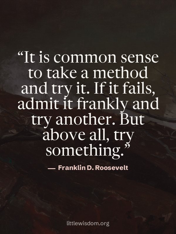 “It is common sense to take a method and try it. If it fails, admit it frankly and try ano…”, Franklin D. Roosevelt. Wallpaper design 6.
