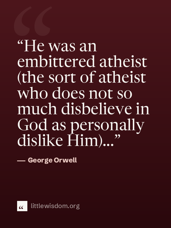 “He was an embittered atheist (the sort of atheist who does not so much disbelieve in God …”, George Orwell. Wallpaper design 1.