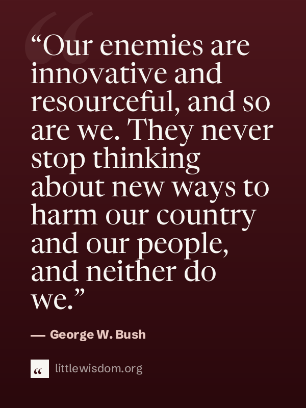“Our enemies are innovative and resourceful, and so are we. They never stop thinking about…”, George W. Bush. Wallpaper design 1.