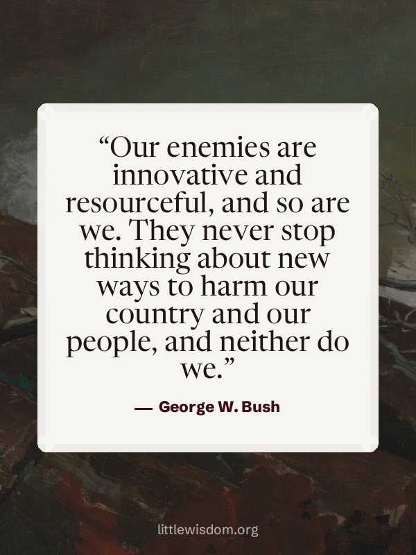“Our enemies are innovative and resourceful, and so are we. They never stop thinking about…”, George W. Bush. Wallpaper design 6.