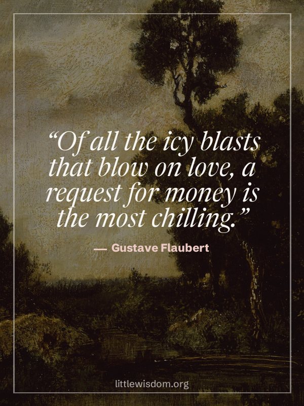 “Of all the icy blasts that blow on love, a request for money is the most chilling.”, Gustave Flaubert. Wallpaper design 2.