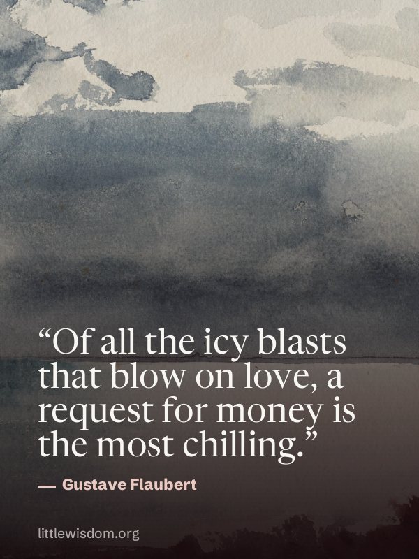 “Of all the icy blasts that blow on love, a request for money is the most chilling.”, Gustave Flaubert. Wallpaper design 4.