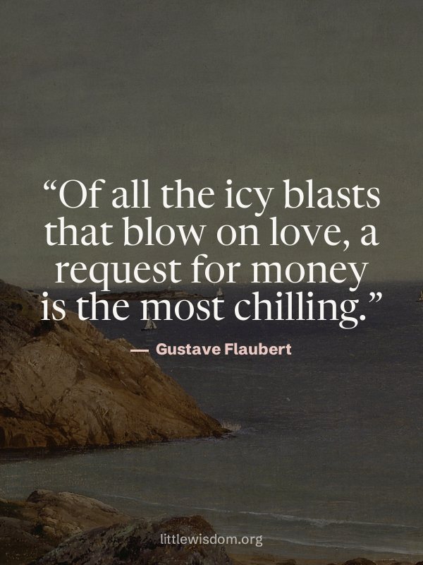 “Of all the icy blasts that blow on love, a request for money is the most chilling.”, Gustave Flaubert. Wallpaper design 8.