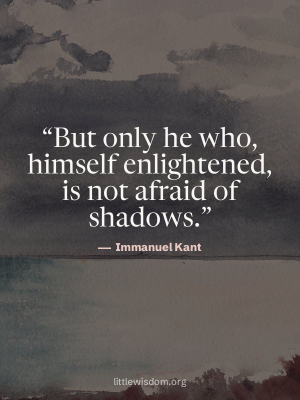 “But only he who, himself enlightened, is not afraid of shadows.”, Immanuel Kant. Quote wallpaper.