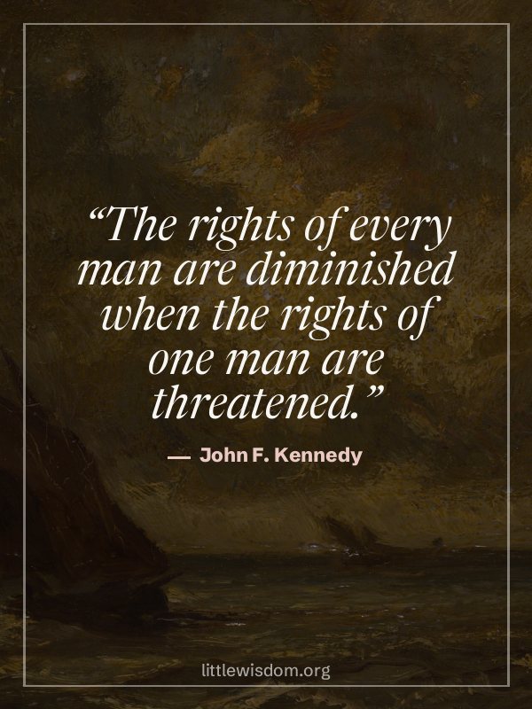“The rights of every man are diminished when the rights of one man are threatened.”, John F. Kennedy. Wallpaper design 2.
