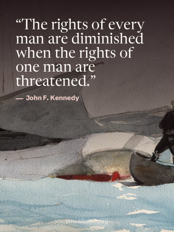 “The rights of every man are diminished when the rights of one man are threatened.”, John F. Kennedy. Wallpaper design 6.