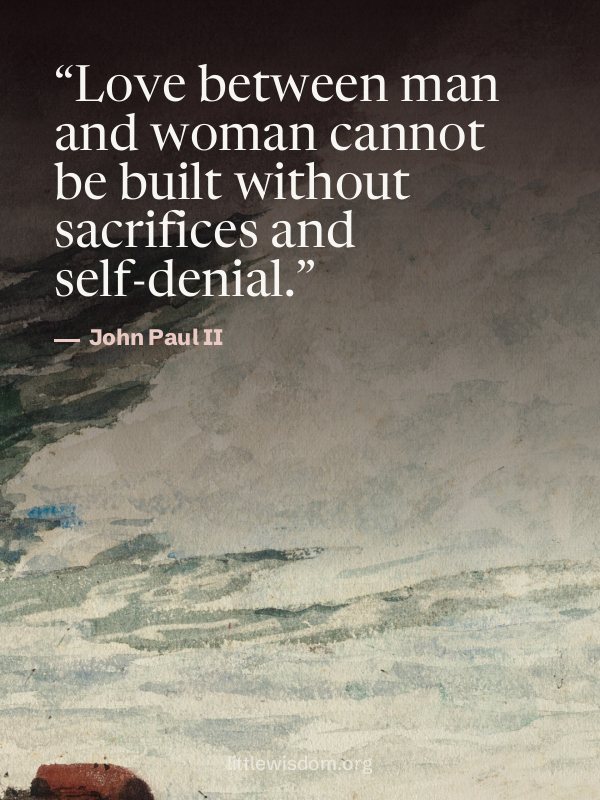 “Love between man and woman cannot be built without sacrifices and self-denial.”, John Paul II. Quote wallpaper.